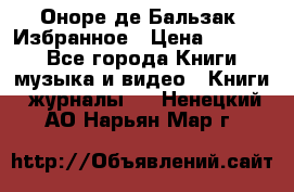 Оноре де Бальзак. Избранное › Цена ­ 4 500 - Все города Книги, музыка и видео » Книги, журналы   . Ненецкий АО,Нарьян-Мар г.